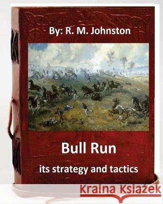 Bull Run; its strategy and tactics.By: R. M. Johnston Johnston, R. M. 9781535416634 Createspace Independent Publishing Platform - książka