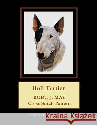 Bull Terrier: Robt. J. May Cross Stitch Pattern Cross Stitch Collectibles Kathleen George 9781979515184 Createspace Independent Publishing Platform - książka