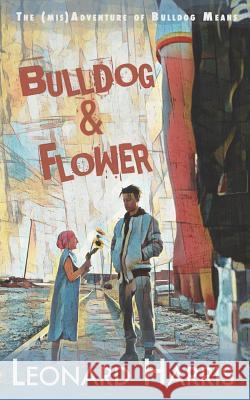 Bulldog and Flower: The First Bulldog Means Adventure Leonard Harris 9781976855252 Independently Published - książka