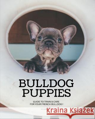 Bulldog Puppies: Guide to train & care for your french bulldog Doris, Kj 9781093604672 Independently Published - książka