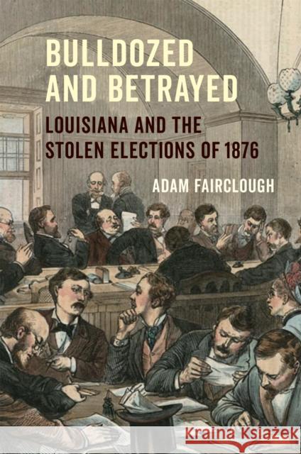 Bulldozed and Betrayed: Louisiana and the Stolen Elections of 1876 Adam Fairclough 9780807175590 LSU Press - książka