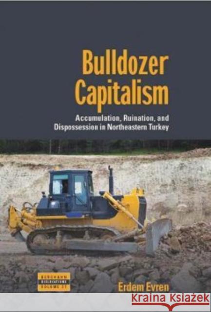 Bulldozer Capitalism: Accumulation, Ruination, and Dispossession in Northeastern Turkey  9781800732803 Berghahn Books - książka