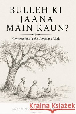 Bulleh Ki Jaana Main Kaun: Conversations in the Company of Sufis Mohammed Shah Sufi, Akram 9798189960727 Independently Published - książka
