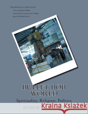 bullet bob world: spirituality, Religion, Politics Kemper, Robert E. 9781543002027 Createspace Independent Publishing Platform - książka