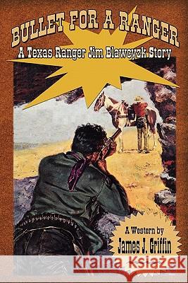 Bullet for a Ranger: A Texas Ranger Jim Blawcyzk Story James J. Griffin Patricia Johnson Laura Ashton 9781452805948 Createspace - książka