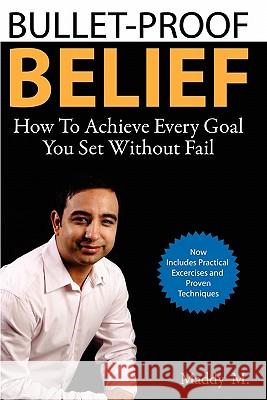 Bullet-Proof Belief: How To Achieve Every Goal You Set Without Fail M, Maddy 9781456585082 Createspace - książka