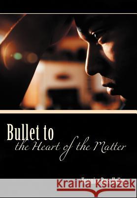 Bullet to the Heart of the Matter Veronica Ross Holley 9781462083299 iUniverse.com - książka