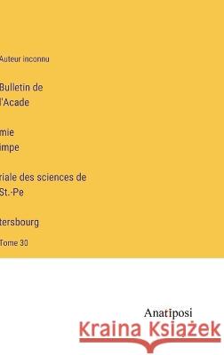 Bulletin de l'Académie impériale des sciences de St.-Pétersbourg: Tome 30 Auteur Inconnu   9783382701376 Anatiposi Verlag - książka