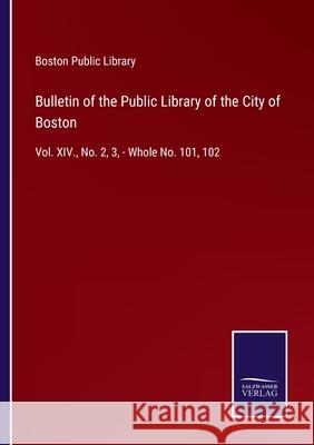 Bulletin of the Public Library of the City of Boston: Vol. XIV., No. 2, 3, - Whole No. 101, 102 Boston Public Library 9783752520842 Salzwasser-Verlag Gmbh - książka