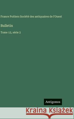 Bulletin: Tome 12, s?rie 2 Soci?t? Des Antiquaires de l'Ouest 9783563799987 Antigonos Verlag - książka