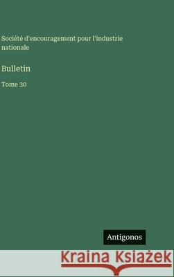 Bulletin: Tome 30 Soci?t? d'Encouragement Pour l'Industr 9783563796290 Antigonos Verlag - książka