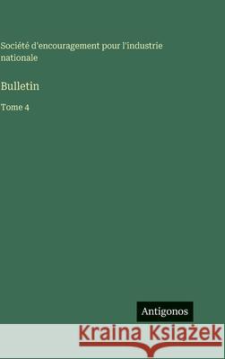 Bulletin: Tome 4 Soci?t? d'Encouragement Pour l'Industr 9783563786871 Antigonos Verlag - książka