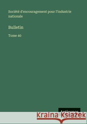 Bulletin: Tome 40 Soci?t? d'Encouragement Pour l'Industr 9783563792230 Antigonos Verlag - książka
