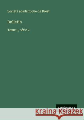 Bulletin: Tome 5, s?rie 2 Soci?t? Acad?mique de Brest 9783563769522 Antigonos Verlag - książka