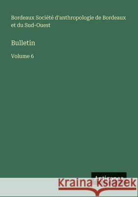 Bulletin: Volume 6 Soci?t? d'Anthropologie de Bordeaux 9783563767221 Antigonos Verlag - książka