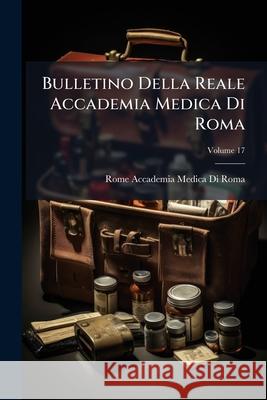 Bulletino Della Reale Accademia Medica Di Roma, Volume 17 Accademia Medica Di 9781144861689  - książka