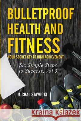 Bulletproof Health and Fitness: Your Secret Key to High Achievement Michal Stawicki Anthony Smits 9781540417800 Createspace Independent Publishing Platform - książka