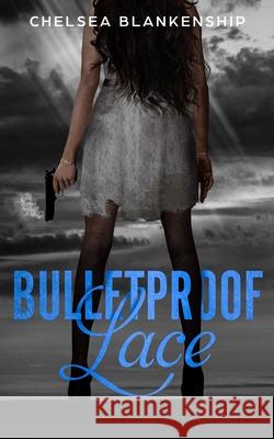 Bulletproof Lace: A Fictional Story of Overcoming & Empowerment - Dedicated to Victims of Domestic Violence Chelsea Blankenship 9781689347822 Independently Published - książka