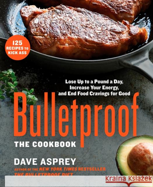 Bulletproof: The Cookbook: Lose Up to a Pound a Day, Increase Your Energy, and End Food Cravings for Good Dave Asprey 9781623366032 Rodale Press - książka