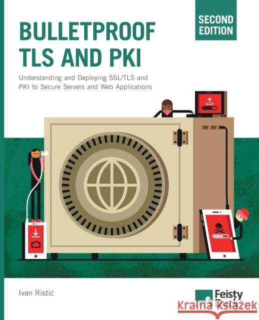 Bulletproof TLS and PKI, Second Edition: Understanding and Deploying SSL/TLS and PKI to Secure Servers and Web Applications Ivan Ristic 9781907117091 Feisty Duck - książka