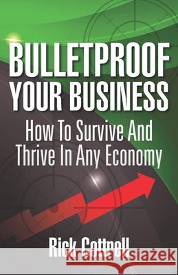Bulletproof Your Business: How to Survive and Thrive in Any Economy Rick Cottrell 9781952233555 Indie Books International - książka
