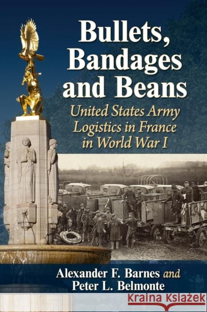 Bullets, Bandages and Beans: United States Army Logistics in France in World War I Alexander F. Barnes Peter L. Belmonte 9781476690582 McFarland & Company - książka