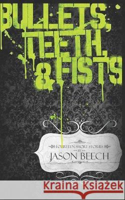 Bullets, Teeth & Fists Jason Beech 9781520460192 Independently Published - książka