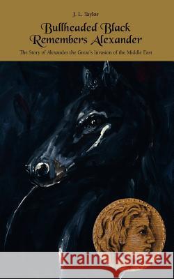 Bullheaded Black Remembers Alexander: The Story of Alexander the Great's Invasion of the Middle East Taylor, J. L. 9781412032865 Trafford Publishing - książka