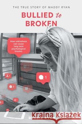 Bullied to Broken: The true story of Maddy Ryan Debbie Ryan 9781922337795 Green Hill Publishing - książka