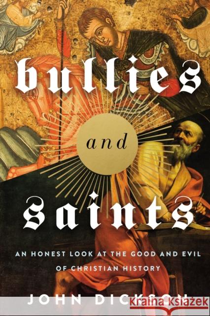 Bullies and Saints: An Honest Look at the Good and Evil of Christian History John Dickson 9780310119371 Zondervan - książka