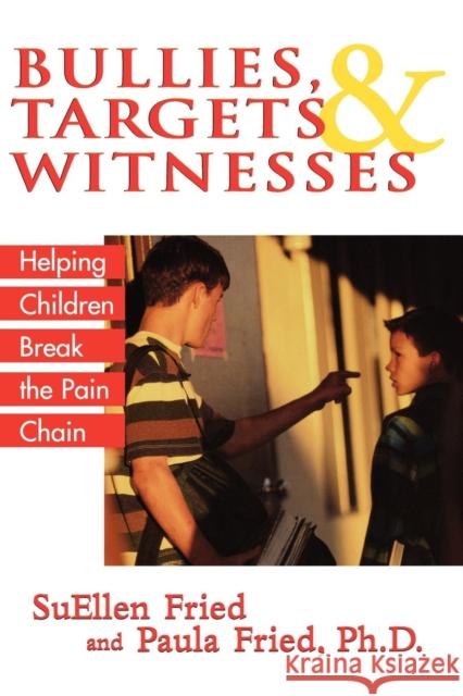 Bullies, Targets, and Witnesses: Helping Children Break the Pain Chain Fried, Suellen 9781590770566 M. Evans and Company - książka