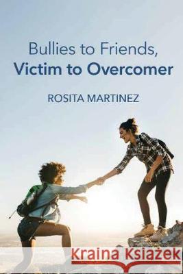 Bullies to Friends, Victim to Overcomer Rosita Martinez 9781640884496 Trilogy Christian Publishing, Inc. - książka