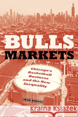 Bulls Markets: Chicago's Basketball Business and the New Inequality Sean Dinces 9780226583211 The University of Chicago Press - książka