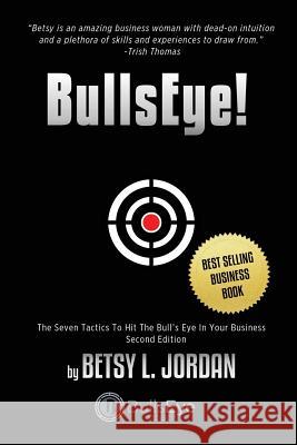 BullsEye!: The Seven Tactics to Hit the Bull's-Eye in Your Business Jordan, Betsy L. 9780998922010 Direct Creativity, LLC - książka