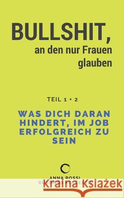 Bullshit, an den nur Frauen glauben: Was dich daran hindert, im Job erfolgreich zu sein Anna Rossi 9783746036496 Books on Demand - książka