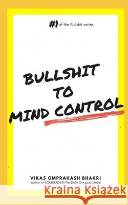 Bullshit to Mind Control Vikas Omprakash Bhakri 9798402661868 Independently Published - książka