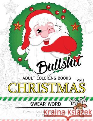 Bullsh*t Adults Coloring Book Christmas Vol.2: Swear word, Flower and Mandalas designs for relaxation Adult Coloring Books 9781539974932 Createspace Independent Publishing Platform - książka