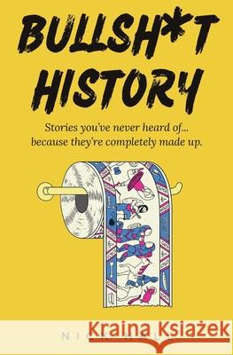 Bullsh*t History: Stories You've Never Heard of...Because They're Completely Made Up Nick Hall 9781839195594 Vulpine Press - książka