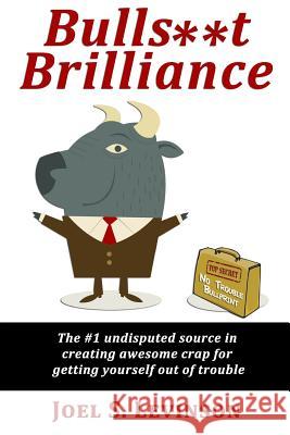 Bulls**t Brilliance: The #1 undisputed source in creating awesome crap to get yourself out of trouble Levinson, Joel S. 9780991184118 Ltr Publishing - książka