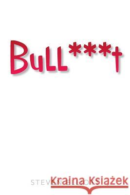 Bull***t Steven Elliott 9781499020069 Xlibris Corporation - książka