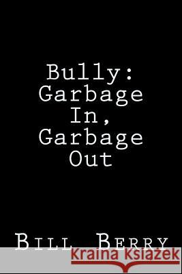 Bully: : Garbage In, Garbage Out Berry, Bill 9781533626981 Createspace Independent Publishing Platform - książka