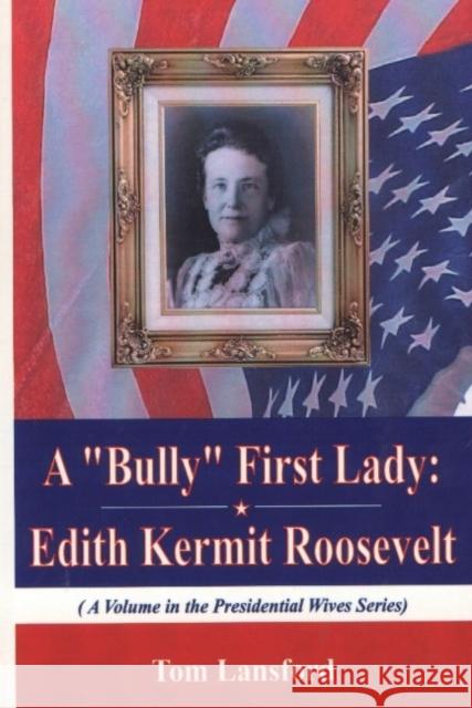Bully First Lady: Edith Kermit Roosevelt Tom Lansford 9781590330869 Nova Science Publishers Inc - książka