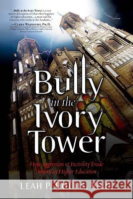 Bully in the Ivory Tower: How Aggression and Incivility Erode American Higher Education Leah P Hollis Ed D 9780988478220 Patricia Berkly - książka