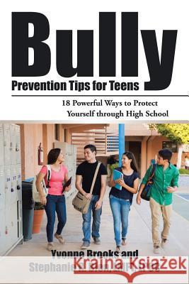 Bully Prevention Tips for Teens: 18 Powerful Ways to Protect Yourself through High School Brooks, Yvonne 9781532007699 iUniverse - książka