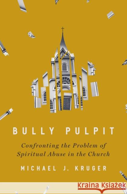 Bully Pulpit: Confronting the Problem of Spiritual Abuse in the Church Kruger, Michael J. 9780310136385 Zondervan - książka