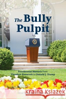 Bully Pulpit: Presidential Rhetoric from Theodore Roosevelt to Donald J. Trump Theodore F. Sheckels 9781516578306 Cognella Academic Publishing - książka