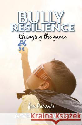 Bully Resilience - Changing the game: A parent's guide Godman, Gwen 9780995361393 Equip Counselling & Consulting - książka