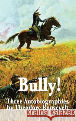 Bully! Three Autobiographies by Theodore Roosevelt Theodore IV Roosevelt 9781515434290 Wilder Publications - książka