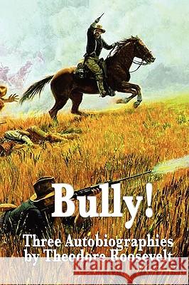 Bully! Three Autobiographies by Theodore Roosevelt Theodore, IV Roosevelt 9781604596199 Wilder Publications - książka