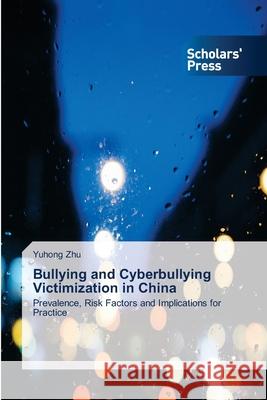 Bullying and Cyberbullying Victimization in China Yuhong Zhu 9786138951346 Scholars' Press - książka